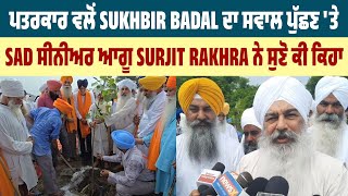 ਪਤਰਕਾਰ ਵਲੋਂ Sukhbir Badal ਦਾ ਸਵਾਲ ਪੁੱਛਣ 'ਤੇ SAD ਸੀਨੀਅਰ ਆਗੂ Surjit Rakhra ਨੇ ਸੁਣੋ ਕੀ ਕਿਹਾ