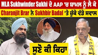 MLA Sukhwinder Sukhi ਦੇ AAP 'ਚ ਸ਼ਾਮਲ ਨੂੰ ਲੈ ਕੇ Charanjit Brar ਨੇ Sukhbir Badal 'ਤੇ ਚੁੱਕੇ ਵੱਡੇ ਸਵਾਲ