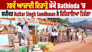 78ਵੇਂ ਆਜ਼ਾਦੀ ਦਿਹਾੜੇ ਮੌਕੇ Bathinda 'ਚ ਸਪੀਕਰ Kultar Singh Sandhwan ਨੇ ਫਿਹਿਰਾਇਆ ਤਿਰੰਗਾ