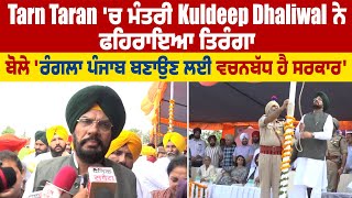 Tarn Taran 'ਚ ਮੰਤਰੀ Kuldeep Dhaliwal ਨੇ ਫਹਿਰਾਇਆ ਤਿਰੰਗਾ,ਬੋਲੇ 'ਰੰਗਲਾ ਪੰਜਾਬ ਬਣਾਉਣ ਲਈ ਵਚਨਬੱਧ ਹੈ ਸਰਕਾਰ'