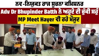 ਨਵ-ਨਿਯੁਕਤ ਰਾਜ ਸੂਚਨਾ ਕਮਿਸ਼ਨਰ Adv Dr Bhupinder Batth ਨੇ ਅਹੁਦੇ ਦੀ ਚੁੱਕੀ ਸਹੁੰ,MP Meet Hayer ਵੀ ਰਹੇ ਮੌਜੂਦ