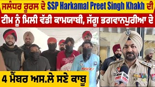 ਜਲੰਧਰ ਰੂਰਲ SSP Harkamal Preet Singh Khakh ਦੀ ਟੀਮ ਨੇ ਜੱਗੂ ਭਗਵਾਨਪੁਰੀਆ ਦੇ 4 ਮੈਂਬਰ ਅ*ਸ*ਲੇ ਸਣੇ ਕੀਤੇ ਕਾਬੂ