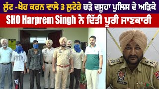 ਲੁੱਟ -ਖੋਹ ਕਰਨ ਵਾਲੇ 3 ਲੁਟੇਰੇ ਚੜੇ ਦਸੂਹਾ Police ਦੇ ਅੜਿਕੇ,SHO Harprem Singh ਨੇ ਦਿੱਤੀ ਪੂਰੀ ਜਾਣਕਾਰੀ