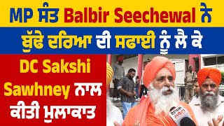 MP ਸੰਤ Balbir Seechewal ਨੇ ਬੁੱਢੇ ਦਰਿਆ ਦੀ ਸਫਾਈ ਨੂੰ ਲੈ ਕੇ DC Sakshi Sawhney ਨਾਲ ਕੀਤੀ ਮੁਲਾਕਾਤ