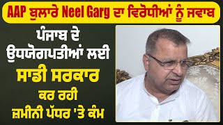 AAP ਬੁਲਾਰੇ Neel Garg ਦਾ ਵਿਰੋਧੀਆਂ ਨੂੰ ਜਵਾਬ,ਪੰਜਾਬ ਦੇ ਉਧਯੋਗਪਤੀਆਂ ਲਈ ਸਾਡੀ ਸਰਕਾਰ ਕਰ ਰਹੀ ਜ਼ਮੀਨੀ ਪੱਧਰ'ਤੇ ਕੰਮ