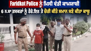 Faridkot Police ਨੂੰ ਮਿਲੀ ਵੱਡੀ ਕਾਮਯਾਬੀ,6 ਨ.ਸ਼ਾ ਤਸਕਰਾਂ ਨੂੰ ਹੈਰੋ.ਇਨ ਤੇ ਚੋਰੀ ਕੀਤੇ ਸਮਾਨ ਸਣੇ ਕੀਤਾ ਕਾਬੂ