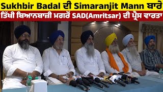 Sukhbir Badal ਦੀ Simaranjit Mann ਬਾਰੇ ਤਿੱਖੀ ਬਿਆਨਬਾਜ਼ੀ ਮਗਰੋਂ SAD(Amritsar) ਦੀ ਪ੍ਰੈਸ ਵਾਰਤਾ