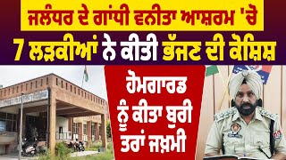 Jalandhar ਦੇ Gandhi Vanita Ashram ਚੋ 7 Girls ਨੇ ਕੀਤੀ ਭੱਜਣ ਦੀ ਕੋਸ਼ਿਸ਼, Home Guards ਕੀਤਾ ਬੁਰੀ ਤਰਾਂ ਜਖ਼ਮੀ