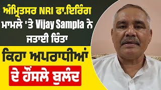 ਅੰਮ੍ਰਿਤਸਰ NRI ਫਾਇ.ਰਿੰਗ ਮਾਮਲੇ 'ਤੇ Vijay Sampla ਨੇ ਜਤਾਈ ਚਿੰਤਾ, ਕਿਹਾ ਅਪਰਾਧੀਆਂ ਦੇ ਹੌਂਸਲੇ ਬੁਲੰਦ