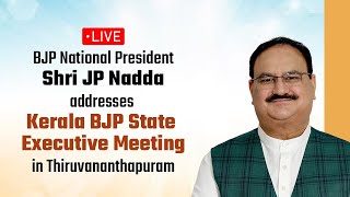 LIVE: Shri JP Nadda addresses Kerala BJP State Executive Meeting in Thiruvananthapuram, Kerala