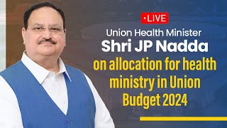 LIVE: Union Health Minister Shri JP Nadda on allocation for health ministry in Union Budget 2024