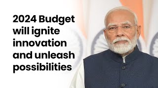 2024 Budget will ignite innovation and unleash possibilities: PM Modi