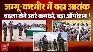 Jammu Kashmir में तेजी से पैर पसार रहा Terrorism, बदला लेने उतरे Commandos, बड़े ऑपरेशन की तैयारी !