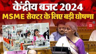 Union Budget 2024 Latest Updates: MSME Sector के लिए बड़ी घोषणा | Parliament Budget Session 2024