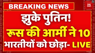 झुका रूस!, Russia Army ने 10 भारतीयों को छोड़ा | Indians in Russian Army News LIVE Updates | Putin