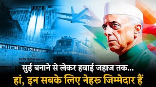 सुई बनाने से लेकर हवाई जहाज तक...  हां, इन सबके लिए नेहरू जिम्मेदार हैं | Jawaharlal Nehru