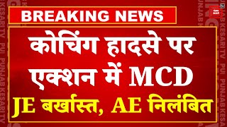 Delhi Coaching Incident:कोचिंग हादसे में MCD की कार्रवाई, JE बर्खास्त, AE निलंबित | Arvind Kejriwal