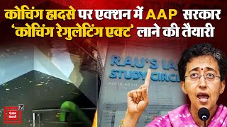 Delhi Coaching Incident पर एक्शन में AAP सरकार-  कोचिंग रेगुलेटिंग एक्ट लाने की तैयारी | Kejriwal