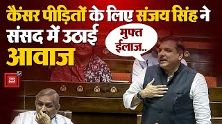 देश में कैंसर पीड़ितों के लिए AAP सांसद Sanjay Singh ने Parliament में उठायी आवाज | Rajya Sabha