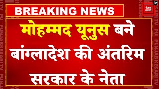 Nobel विजेता मोहम्मद यूनुस बने Bangladesh की Interim Government के मुखिया, छात्रों की मांग मंजूर