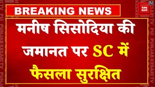 Manish Sisodia की जमानत याचिका पर Supreme Court ने सुरक्षित रखा फैसला | Delhi liquor policy case