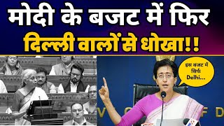 Union Budget में फिर दिल्लीवालों को धोखा मिला | Modi Exposed | Atishi | Delhi Government