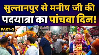 Part-2 सुल्तानपुर में शिक्षा क्रांति के जनक Manish Sisodia जी की पदयात्रा का पांचवा दिन | AAP