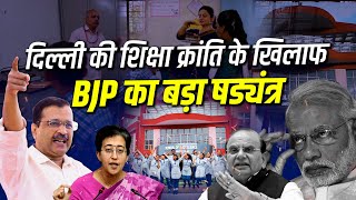 दिल्ली की शिक्षा क्रांति के खिलाफ BJP का बड़ा षड्यंत्र | Delhi Education Model | Delhi Govt Schools