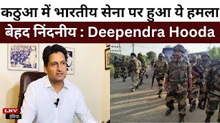 कठुआ में भारतीय सेना पर हुआ ये हमला बेहद निंदनीय : Deependra Hooda