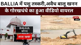 Ballia में पशु तस्करी,अवैध बालू खनन और कच्ची शराब के गोरखधंधे का हुआ Video Viral