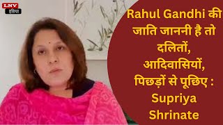 Rahul Gandhi की जाति जाननी है तो दलितों, आदिवासियों, पिछड़ों से पूछिए : Supriya Shrinate