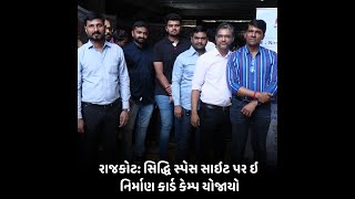 Rajkot : સિદ્ધિ સ્પેસ સાઇટ પર ઇ નિર્માણ કાર્ડ કેમ્પ યોજાયો