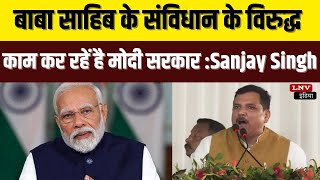 बाबा साहिब के संविधान के विरुद्ध काम कर रहें है मोदी सरकार :Sanjay Singh