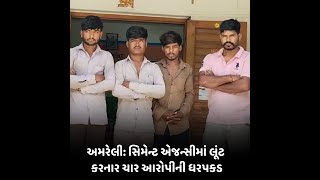 Amreli : સિમેન્ટ એજન્સીમાં લૂંટ કરનાર ચાર આરોપીની ધરપકડ