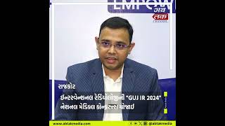 Rajkot  : ઈન્ટરવેન્શનલ રેડિયોલોજીની "GUJ IR 2024" નેશનલ મેડિકલ કોન્ફરન્સ યોજાઈ