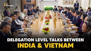 India & Vietnam hold delegation level talks under the Leadership of PM Modi & PM Chinh