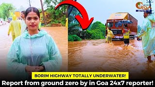 Borim highway totally underwater!Report from ground zero by in Goa 24x7 reporter!