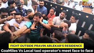 #Fight outside Pravin Arlekar's residence. GoaMiles Vs Local taxi operator's meet face to face