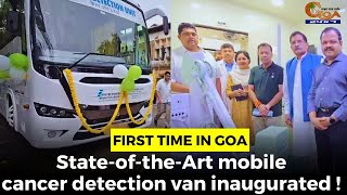 First time in Goa | State-of-the-Art mobile cancer detection van inaugurated