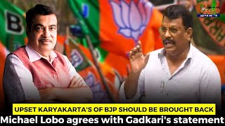 Upset karyakarta's of BJP should be brought back, Michael Lobo agrees with Gadkari's statement