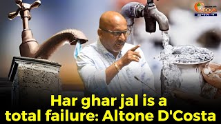 Har ghar jal is a total failure: Altone D'Costa