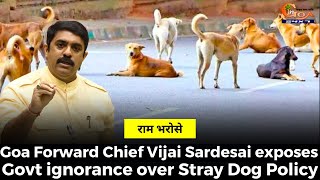 राम भरोसे: Goa Forward Chief Vijai Sardesai exposes Govt ignorance over Stray Dog Policy