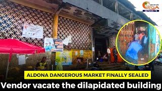 Aldona dangerous market finally sealed. Vendor vacate the dilapidated building