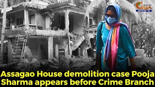 Assagao House demolition case Puja Sharma appears before Crime Branch