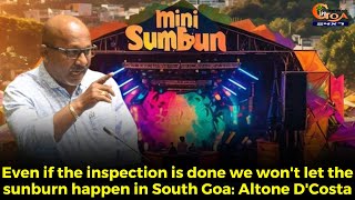 Even if the inspection is done we won't let the sunburn happen in South Goa: Altone D'Costa