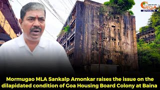 Sankalp Amonkar raises the issue on the dilapidated condition of Goa Housing Board Colony at Baina