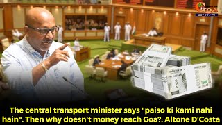 The central transport min says "paiso ki kami nahi hain". Then why doesn't money reach Goa?: Altone