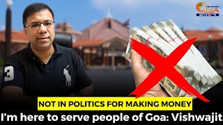 Not in politics for making money. I’m here to serve people of Goa: Vishwajit