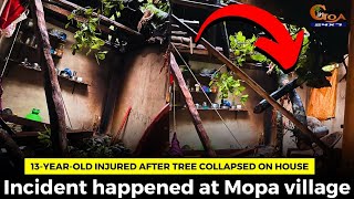 13-year-old injured after tree collapsed on house. Incident happened at Mopa village