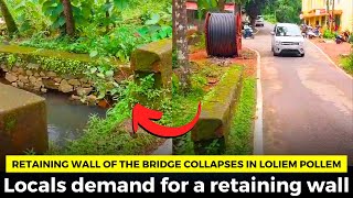 Retaining wall of the bridge collapses in Loliem Pollem. Locals demand for a retaining wall